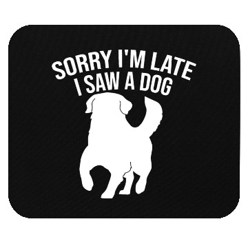 Discover Sorry I'm Late I Saw A Dog Mouse Pads