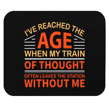 Discover I'Ve Reached The Age When My Train Of Thought Mouse Pads