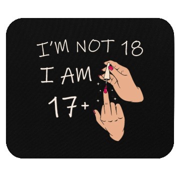 Discover Im Not 18, I Am 17 Plus 1 Middle Finger, 18th Mouse Pads