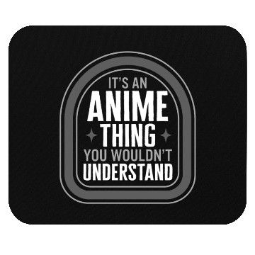 Discover Its An Anime Thing You Wouldnt Understand Mouse Pads