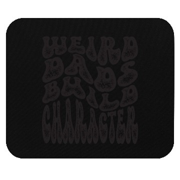 Discover Weird Dads Build Character Funny Dad Mouse Pads