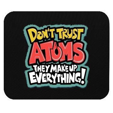 Discover "Atoms Make Up Everything" Funny Science Mouse Pads