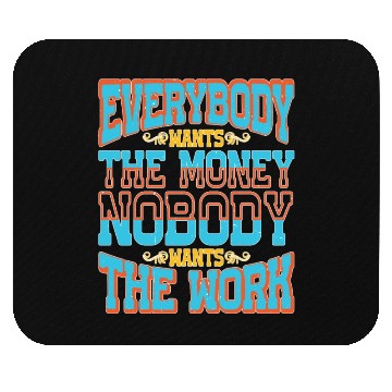 Discover Everybody Wants The Money Nobody Wants The Work 58 Mouse Pads