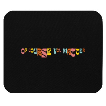 Discover Of Corse You Matter Graphic Mouse Pads