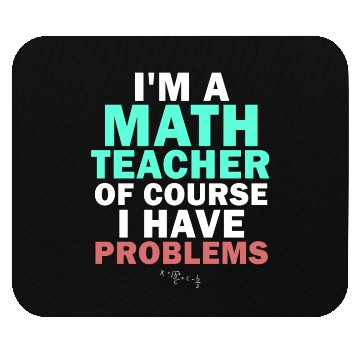 Discover I'm A Math Teacher Of Course I Have Mouse Pads
