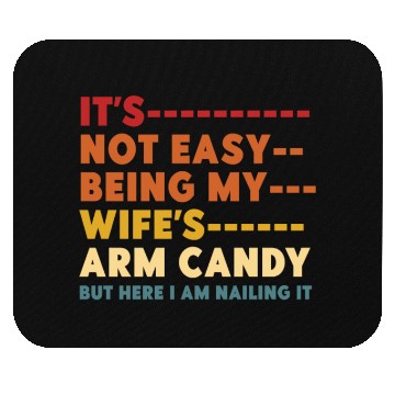 Discover It's Not Easy Being My Wife's Arm Candy Mouse Pads