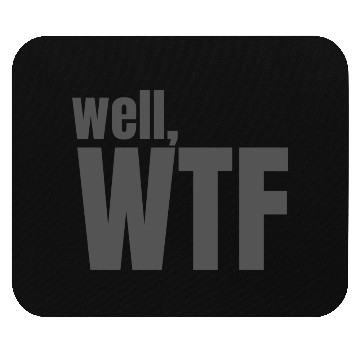 Discover Well, WTF Mouse Pads