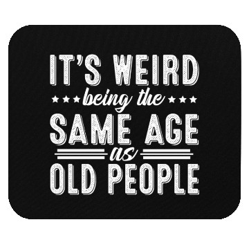 Discover It's Weird Being The Same Age As Old People Mouse Pads