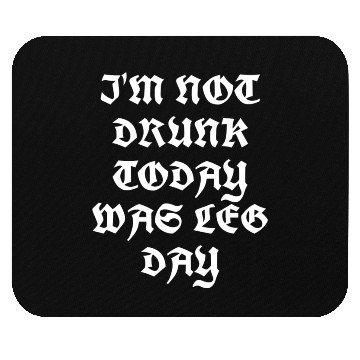 Discover I'M NOT DRUNK TODAY WAS LEG DAY Mouse Pads