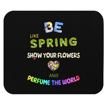 Discover BE LIKE SPRING, SHOW YOUR FLOWERS AND... Mouse Pads