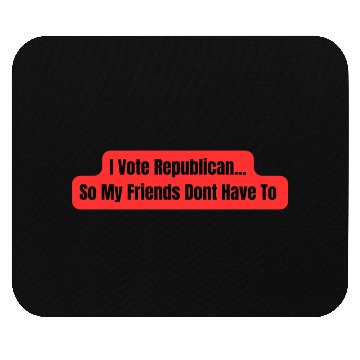 Discover I Vote Republican So My Friends Dont Have To Mouse Pads