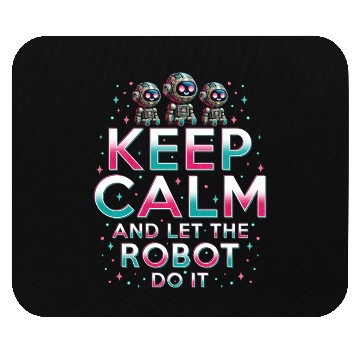 Discover Robotics Engineer Keep Calm And Let Robot Do It Mouse Pads