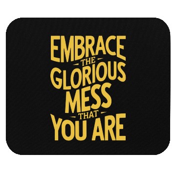Discover Embrace The Glorious Mess Of Life Mouse Pads