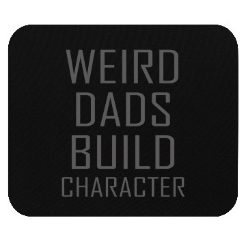 Discover Weird Dads Build Character Funny Dad Mouse Pads