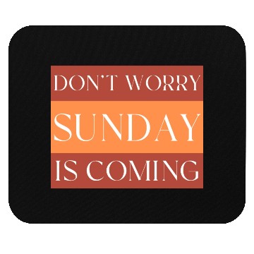 Discover DON'T WORRY SUNDAY IS COMING Mouse Pads