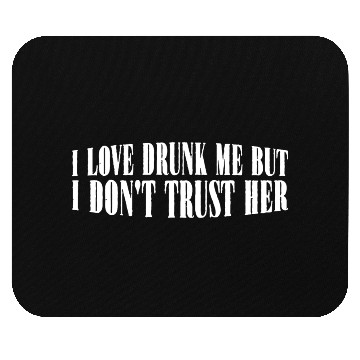 Discover I Love Drunk Me But I Don't Trust Her 4 Mouse Pads