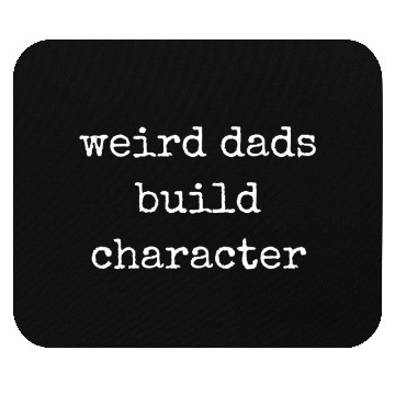 Discover Weird Dads Build Character Funny Dad Mouse Pads