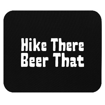 Discover Hiking Lovers: Hike There, Beer That Mouse Pads