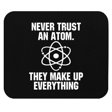 Discover Never Trust an Atom Science Funny Love Science Mouse Pads