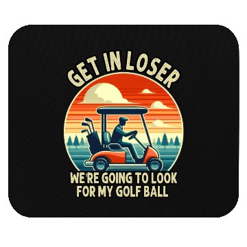 Discover Get In Loser We're Going To Look For My Golf Ball Mouse Pads