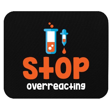 Discover Stop Overreacting Funny Chemistry Science Mouse Pads
