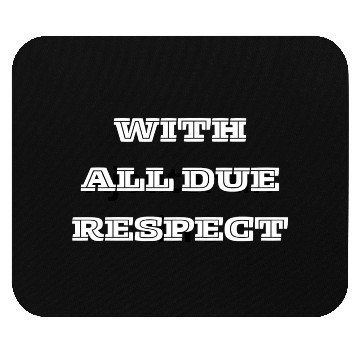 Discover WITH all due respect Mouse Pads