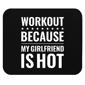 Discover Workout Because My Girlfriend Is Hot Mouse Pads