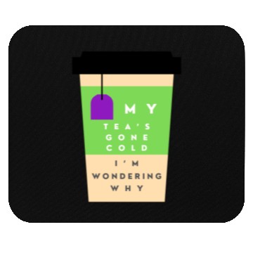 Discover My Tea s Gone Cold Mouse Pads