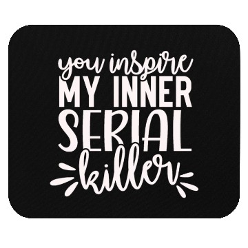 Discover you inspire my inner serial killer; funny; sassy; Mouse Pads