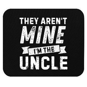 Discover Uncle Life - 'They Aren't Mine' for Cool Uncles! Mouse Pads