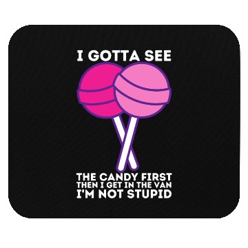 Discover I Gotta See The Candy First I m Not Stupid Mouse Pads