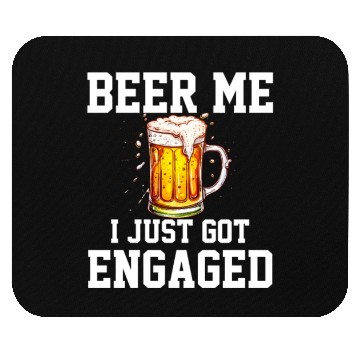 Discover Beer Me I Just Got Engaged, engagement Mouse Pads