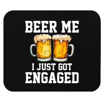 Discover Beer Me I Just Got Engaged, engagement Mouse Pads