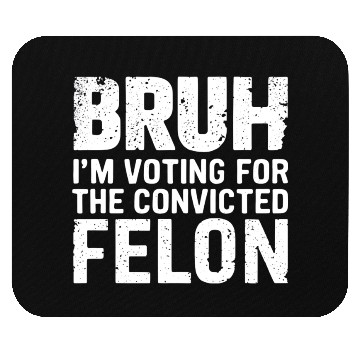 Discover BRUH I'M VOTING FOR THE CONVICTED FELON Mouse Pads