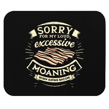 Discover Sorry For Moaning While Eating Bacon. Mouse Pads