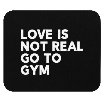 Discover Love Is Not Real Go To Gym Fitness Motivation Mouse Pads