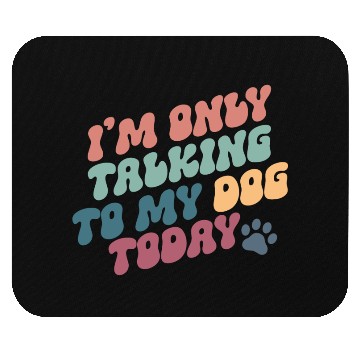 Discover I Am Only Talking To My Dog Today Mouse Pads