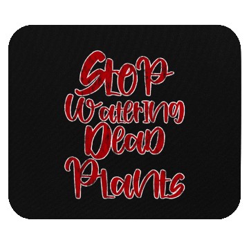 Discover Stop Watering Dead Plants 3 Mouse Pads