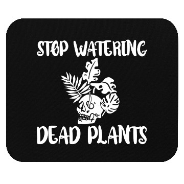 Discover Stop Watering Dead Plants 4 Mouse Pads