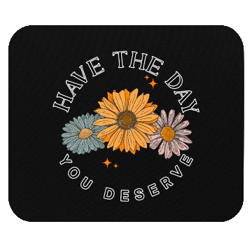 Discover Have The Day You Deserve Flower Mouse Pads Cute Floral