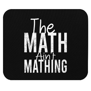 Discover THE Math Ain't Mathing Funny Math Teacher Mouse Pads