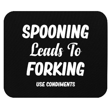 Discover Spooning Leads To Forking Use Condiments Spicy Mouse Pads