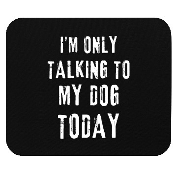 Discover I'm Only Talking To My Dog Today Funny Dog Lovers Mouse Pads