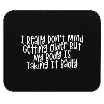 Discover Getting Older, Body Taking It Badly Mouse Pads