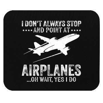 Discover I Don'T Always Stop And Point At Airplanes Pilot & Mouse Pads