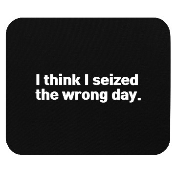 Discover I think I seized the wrong day Mouse Pads