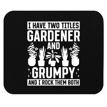 Discover I have two titles Gardener and Grumpy and i rock t Mouse Pads