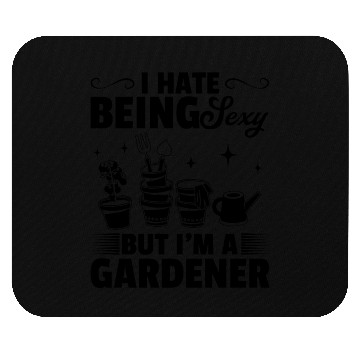 Discover Sexy Gardener - I hate being sexy but I'm a Garden Mouse Pads