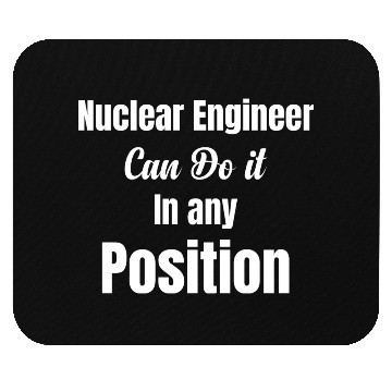 Discover Nuclear Engineer Can Do It In Any Position Mouse Pads