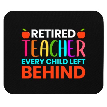 Discover Retired Teacher Every Child Left Behind Retirement Mouse Pads